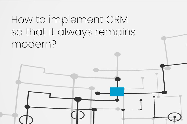 How to implement CRM so that it always remains modern?