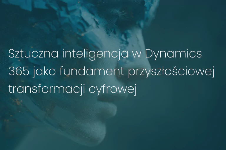 Sztuczna inteligencja w Dynamics 365 jako fundament przyszłościowej transformacji cyfrowej