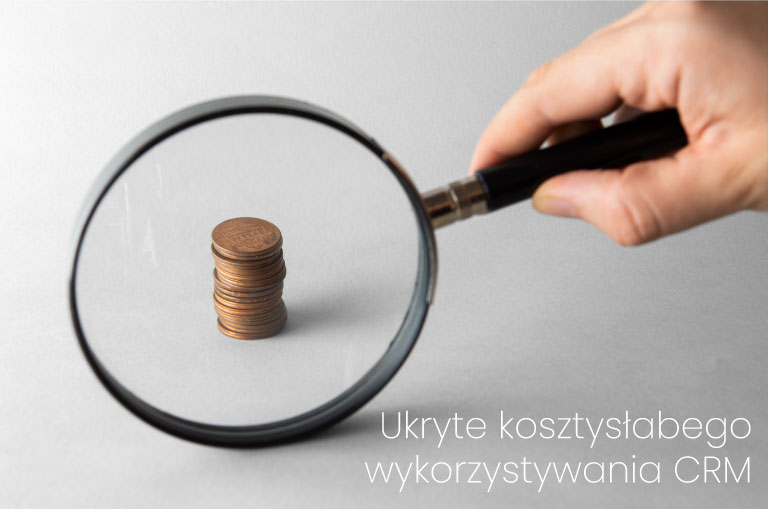 Ukryte koszty słabego wykorzystywania CRM