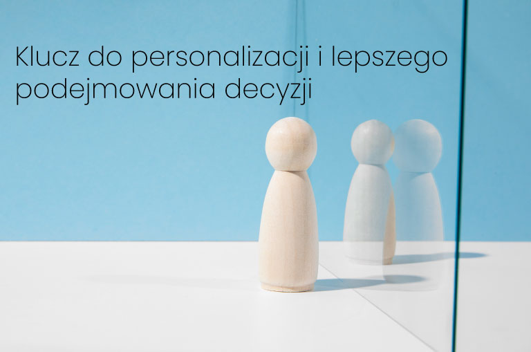 Klucz do personalizacji i lepszego podejmowania decyzji