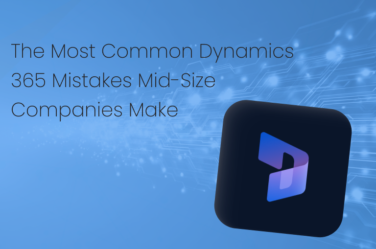 The Most Common Dynamics 365 Mistakes Mid-Size Companies Make