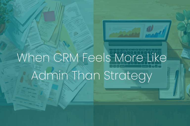 When CRM Feels More Like Admin Than Strategy