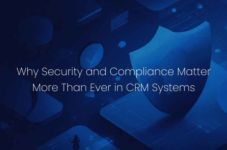 Why Security and Compliance Matter More Than Ever in CRM Systems